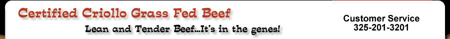 Certified Criollo Grass Fed Beef--Lean and Tender Beef...It's in the genes! Customer Service 325-201-3201