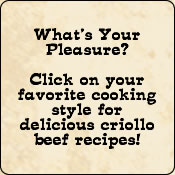 You can deliciously prepare Criollo Grassfed Beef by any of your favorite cooking methods!